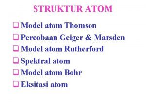 STRUKTUR ATOM q Model atom Thomson q Percobaan