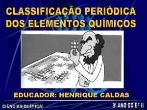 EDUCADOR HENRIQUE CALDAS A Origem dos Elementos INTRODUO