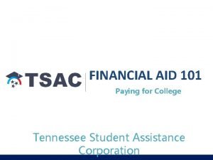 FINANCIAL AID 101 Paying for College Tennessee Student