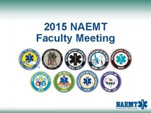 2015 NAEMT Faculty Meeting Welcome NAEMT Faculty Dennis