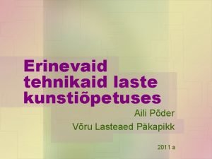 Erinevaid tehnikaid laste kunstipetuses Aili Pder Vru Lasteaed