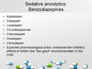 Sedative anxiolytics Benzodiazepines Alpralozam Diazepam Lorazepam Ch ordiazepoxide
