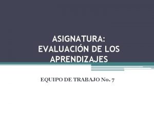 ASIGNATURA EVALUACIN DE LOS APRENDIZAJES EQUIPO DE TRABAJO