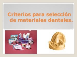 Criterios para seleccin de materiales dentales Objetivos principales