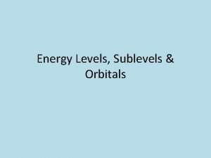 Energy levels sublevels and orbitals