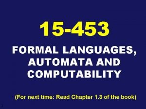 15 453 FORMAL LANGUAGES AUTOMATA AND COMPUTABILITY For