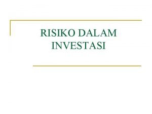 RISIKO DALAM INVESTASI Pendahuluan Masalah yang dihadapi pembuat