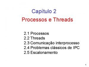 Captulo 2 Processos e Threads 2 1 Processos