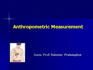 Anthropometric Measurement Assoc Prof Sainatee Pratanaphon Body composition