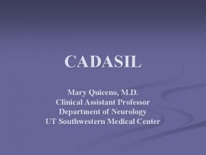 CADASIL Mary Quiceno M D Clinical Assistant Professor