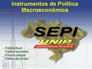Instrumentos de Poltica Macroeconmica Poltica fiscal Poltica monetria