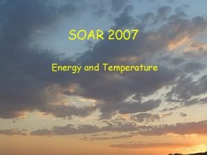 SOAR 2007 Energy and Temperature Energy Temperature Insolation