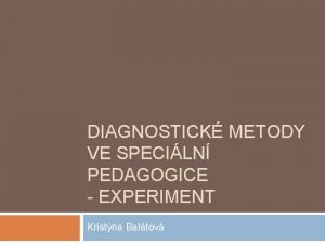 DIAGNOSTICK METODY VE SPECILN PEDAGOGICE EXPERIMENT Kristna Baltov