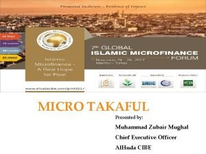 MICRO TAKAFUL Presented by Muhammad Zubair Mughal Chief