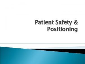 Patient Safety Positioning Patient Safety Patients at risk