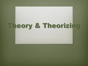 Theory Theorizing Why do we need theory Why