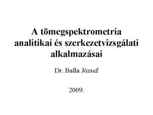 A tmegspektrometria analitikai s szerkezetvizsglati alkalmazsai Dr Balla