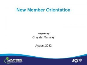 New Member Orientation Prepared by Chrystal Ramsay August