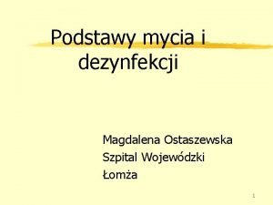 Podstawy mycia i dezynfekcji Magdalena Ostaszewska Szpital Wojewdzki