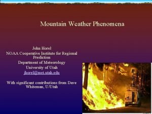 Mountain Weather Phenomena John Horel NOAA Cooperative Institute