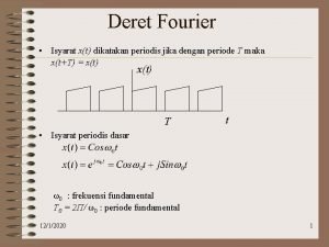 Deret Fourier Isyarat xt dikatakan periodis jika dengan