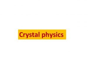 Crystal physics Crystal physics Materials differ from one Crystal physics Crystal physics Materials differ from one