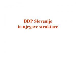 BDP Slovenije in njegove strukture METODE ZA UGOTAVLJANJE