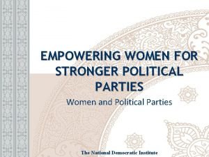 EMPOWERING WOMEN FOR STRONGER POLITICAL PARTIES Women and