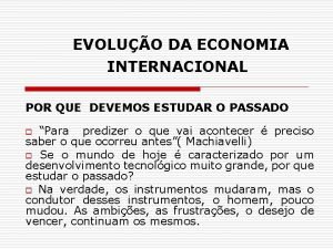 EVOLUO DA ECONOMIA INTERNACIONAL POR QUE DEVEMOS ESTUDAR