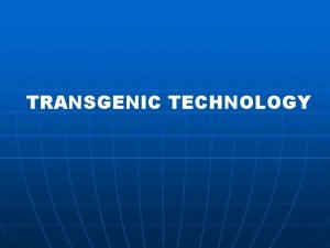 TRANSGENIC TECHNOLOGY Plant transformation getting DNA into a