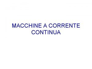 MACCHINE A CORRENTE CONTINUA CARATTERISTICHE COSTRUTTIVE Sia lo