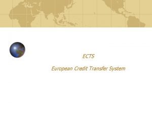 ECTS European Credit Transfer System ECTS INTRODUCTION Move