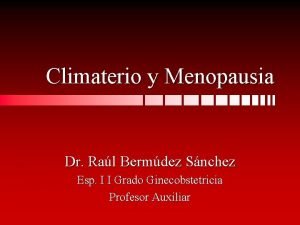 Climaterio y Menopausia Dr Ral Bermdez Snchez Esp