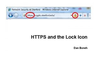 HTTPS and the Lock Icon Dan Boneh Goals
