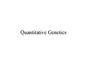 Quantitative Genetics Quantitative Genetics Polygenic traits 1 Controlled