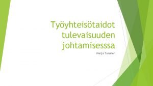 Tyyhteistaidot tulevaisuuden johtamisesssa Merja Turunen Tyyhteistaidot tulevaisuuden johtamisessa