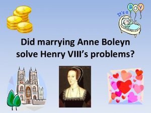 Did marrying Anne Boleyn solve Henry VIIIs problems