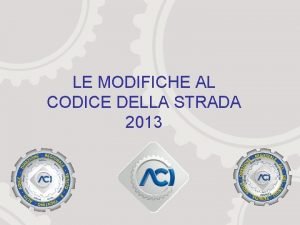 LE MODIFICHE AL CODICE DELLA STRADA 2013 LA