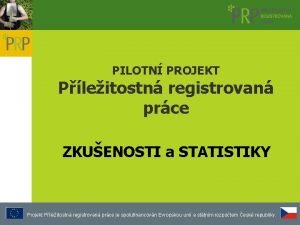 PILOTN PROJEKT Pleitostn registrovan prce ZKUENOSTI a STATISTIKY