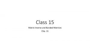 Class 15 Matrix Inverse and Banded Matrices Chp
