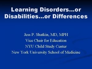 Learning Disordersor Disabilitiesor Differences Jess P Shatkin MD