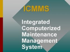 ICMMS Integrated Computerized Maintenance Management System ICMMS A