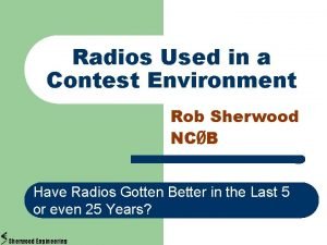 Radios Used in a Contest Environment Rob Sherwood