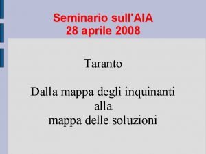 Seminario sullAIA 28 aprile 2008 Taranto Dalla mappa