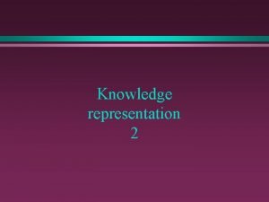 Knowledge representation 2 Knowledge Representation using structured objects