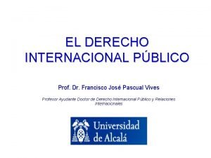 EL DERECHO INTERNACIONAL PBLICO Prof Dr Francisco Jos