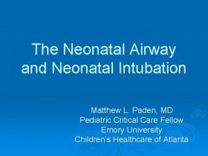 The Neonatal Airway and Neonatal Intubation Matthew L