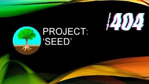 PROJECT SEED WHAT IS PROJECT SEED Build Your