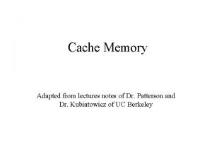 Cache Memory Adapted from lectures notes of Dr