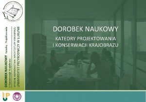 Katedry Projektowania UNIWERSYTET PRZYRODNICZY W LUBLINIE WYDZIA OGRODNICTWA